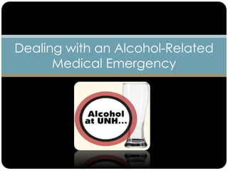 Dealing with an Alcohol-Related
      Medical Emergency
 