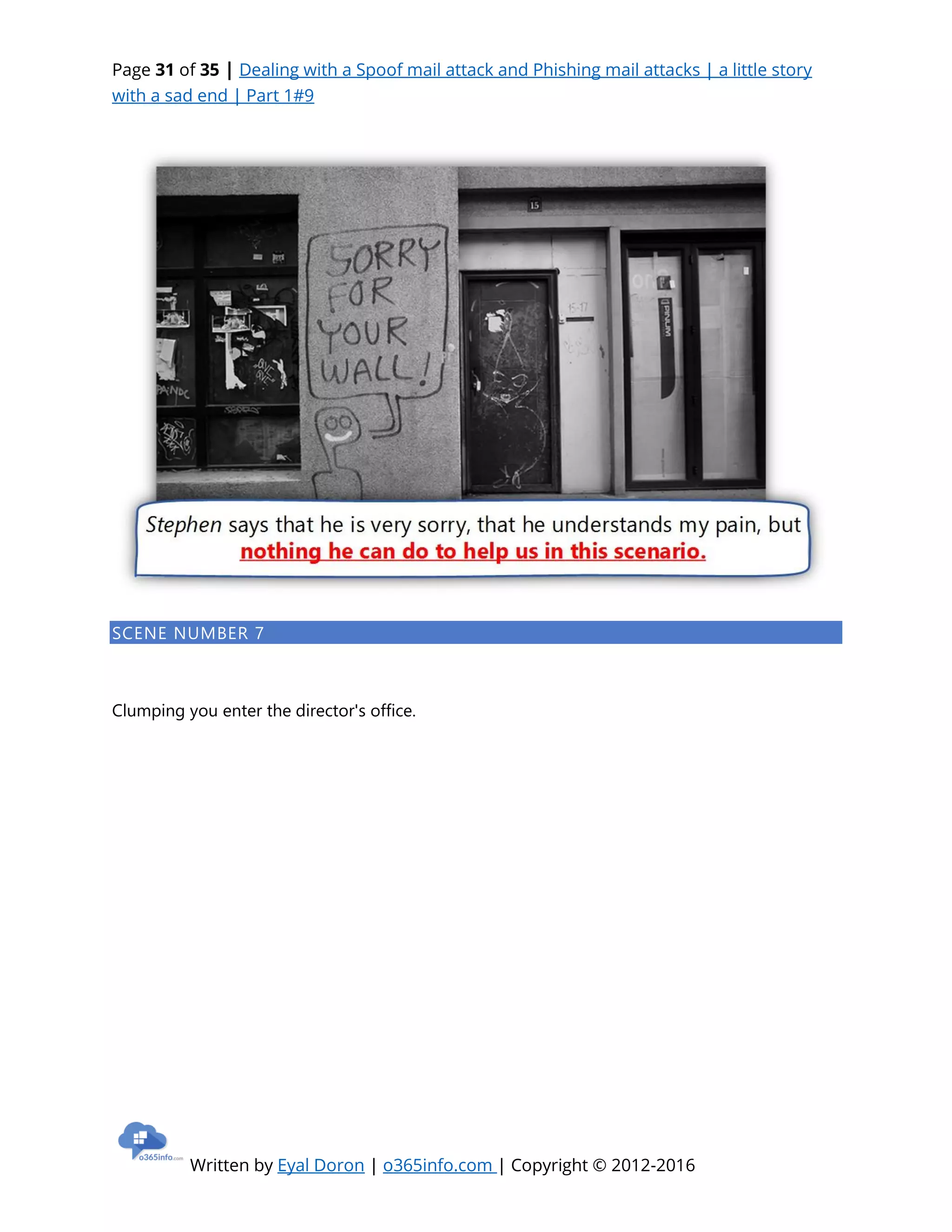 Page 31 of 35 | Dealing with a Spoof mail attack and Phishing mail attacks | a little story
with a sad end | Part 1#9
Written by Eyal Doron | o365info.com | Copyright © 2012-2016
SCENE NUMBER 7
Clumping you enter the director's office.
 