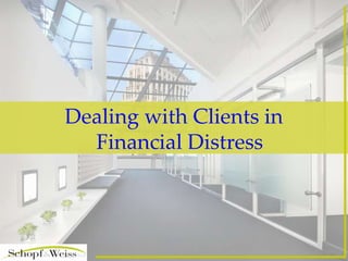 Dealing with Clients in   Financial Distress 