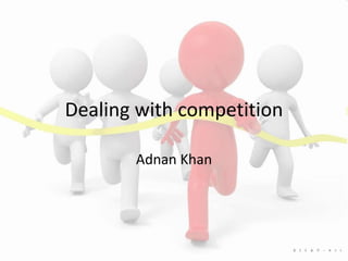 Dealing with competition
Adnan Khan
 