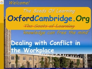 Dealing with Conflict in
the Workplace
Business Skills - Communication

(This picture: Trinity College, Cambridge)

Contact Email

Design Copyright 1994-2013 © OxfordCambridge.Org

 