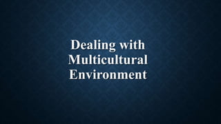 Dealing with
Multicultural
Environment
 