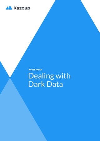 WHITE PAPER
Dealing with
Dark Data
 