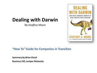 Dealing with Darwin
by Geoffrey Moore
“How To” Guide for Companies in Transition
Summary by Brian Kissel
https://www.linkedin.com/in/briankkissel
 