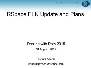 RSpace ELN Update and Plans
Dealing with Data 2015
31 August 2015
Richard Adams
richard@researchspace.com
 