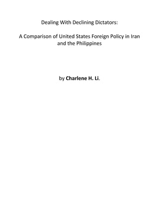 Dealing With Declining Dictators:

A Comparison of United States Foreign Policy in Iran
               and the Philippines




                 by Charlene H. Li.
 