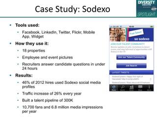 Case Study: Sodexo
 Tools used:
• Facebook, LinkedIn, Twitter, Flickr, Mobile
App, Widget
 How they use it:
• 18 propert...