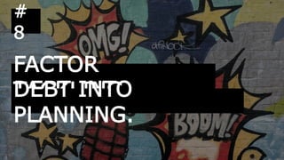 FACTOR
TACKLING.
#
8
DEBT INTO
PLANNING.
 