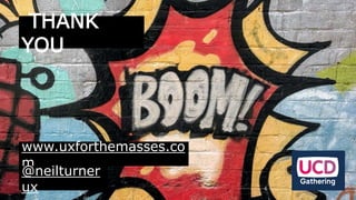 THANK
YOU
www.uxforthemasses.co
m
@neilturner
ux
 