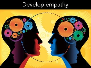 Develop empathy
 