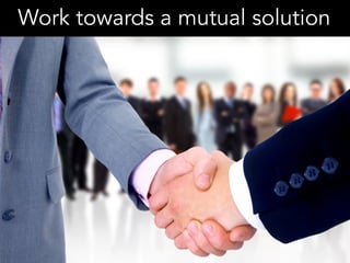 Work towards a mutual solution
 