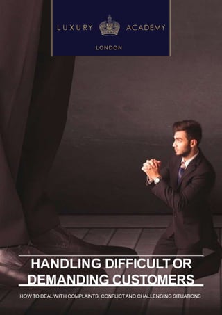 HANDLING DIFFICULTOR
DEMANDING CUSTOMERS
HOW TO DEALWITH COMPLAINTS, CONFLICTAND CHALLENGING SITUATIONS
LONDON
 