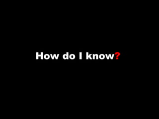 How do I know ?   