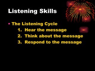 Listening Skills The Listening Cycle 1.  Hear the message 2.  Think about the message 3.  Respond to the message 