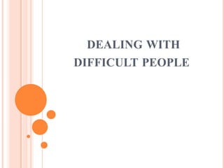DEALING WITH
DIFFICULT PEOPLE
 