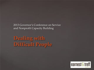 2013 Governor’s Conference on Service
and Nonprofit Capacity Building

Dealing with
Difficult People

 
