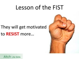 Lesson of the FIST 
They will get motivated 
to RESISTmore…  