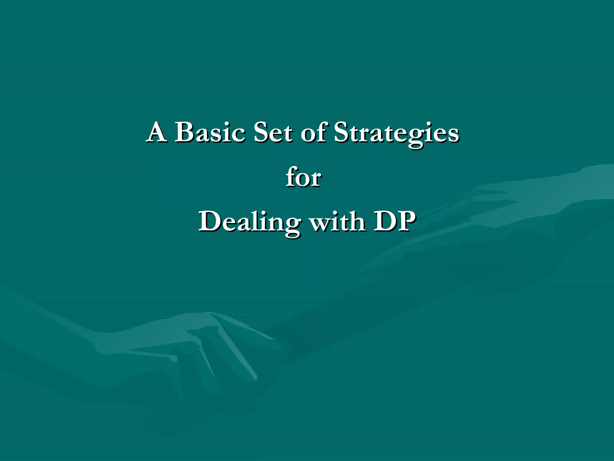 A Basic Set of StrategiesA Basic Set of Strategies
forfor
Dealing with DPDealing with DP
 