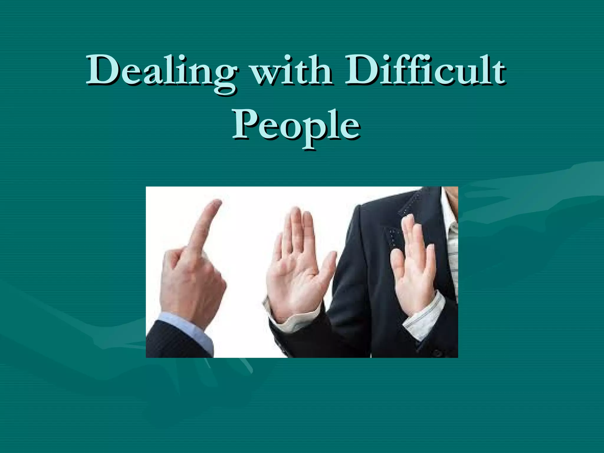 Dealing with DifficultDealing with Difficult
PeoplePeople
 