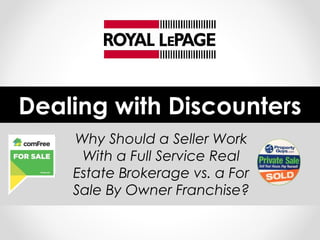 Why Should a Seller Work
With a Full Service Real
Estate Brokerage vs. a For
Sale By Owner Franchise?
Dealing with DiscountersDealing with Discounters
 