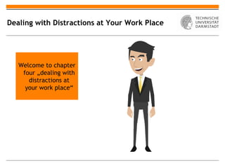 Dealing with Distractions at Your Work Place




   Welcome to chapter
    four „dealing with
      distractions at
     your work place“
 