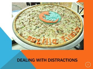 DEALING WITH DISTRACTIONS
1
 