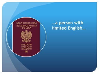 …a person with 
limited English… 
 