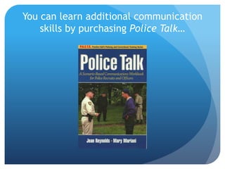 You can learn additional communication 
skills by purchasing Police Talk… 
 