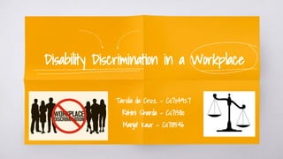 Disability Discrimination in a Workplace
Tarsila da Cruz - C0704927
Rohini Sharda - C0713810
Manjot Kaur - C0718546
 