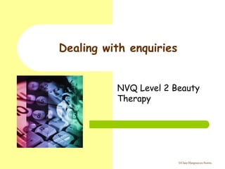 ©Clare Hargreaves-Norris
Dealing with enquiries
NVQ Level 2 Beauty
Therapy
 