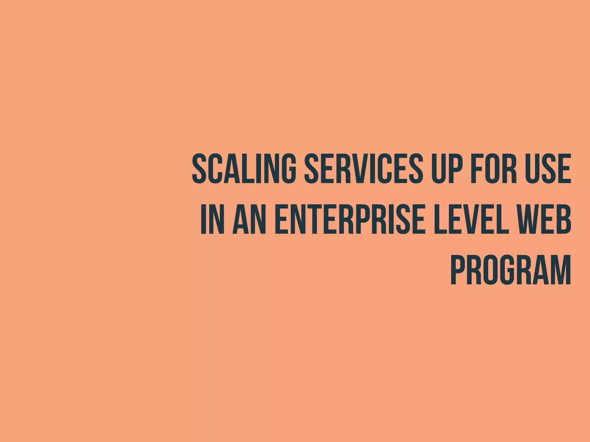 scaling services up for use
in an enterprise level web
program
 