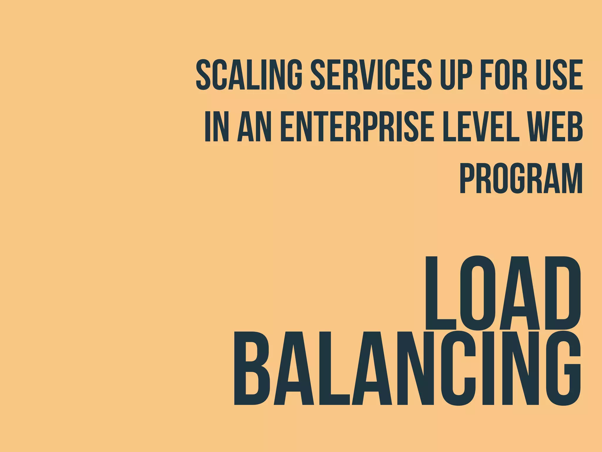 scaling services up for use
in an enterprise level web
program
load
balancing
 