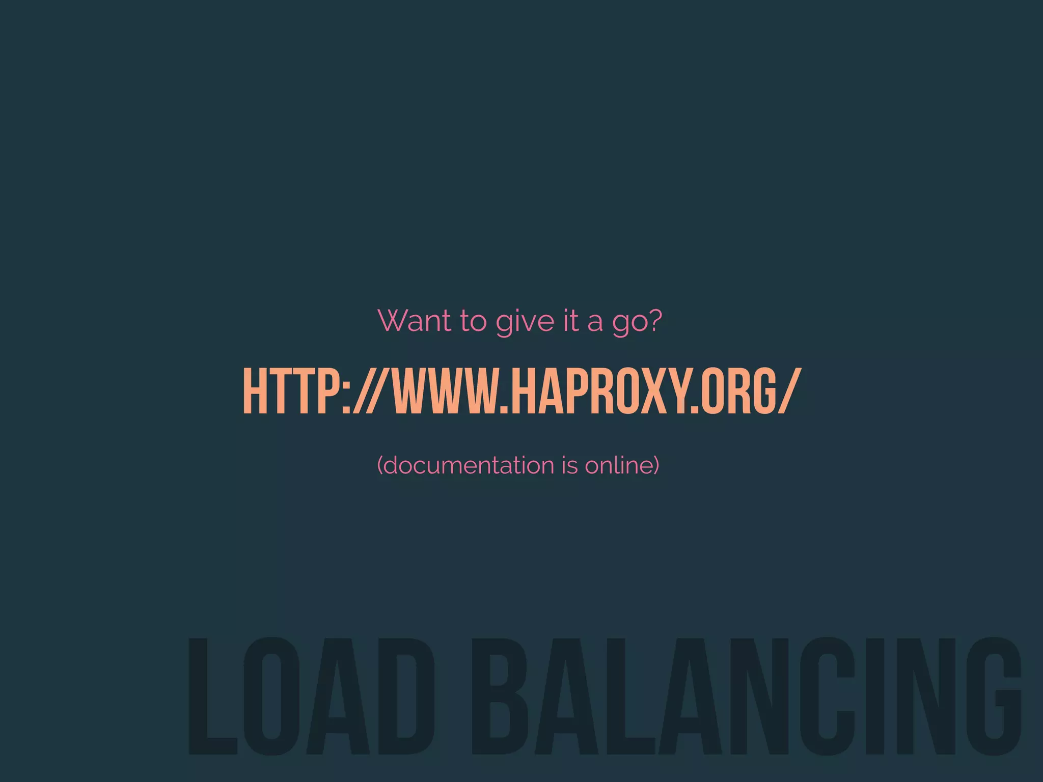 Want to give it a go?
http://www.haproxy.org/
(documentation is online)
load balancing
 