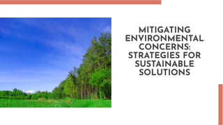 MITIGATING
ENVIRONMENTAL
CONCERNS:
STRATEGIES FOR
SUSTAINABLE
SOLUTIONS
 