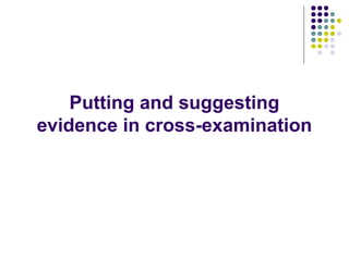 Putting and suggesting
evidence in cross-examination
 
