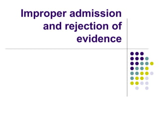 Improper admission
    and rejection of
           evidence
 