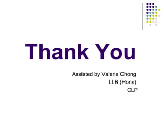 Thank You
   Assisted by Valerie Chong
                 LLB (Hons)
                         CLP
 