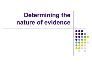 Determining the
nature of evidence
 
