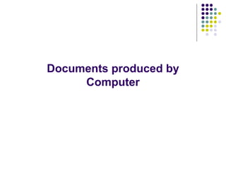 Documents produced by
     Computer
 