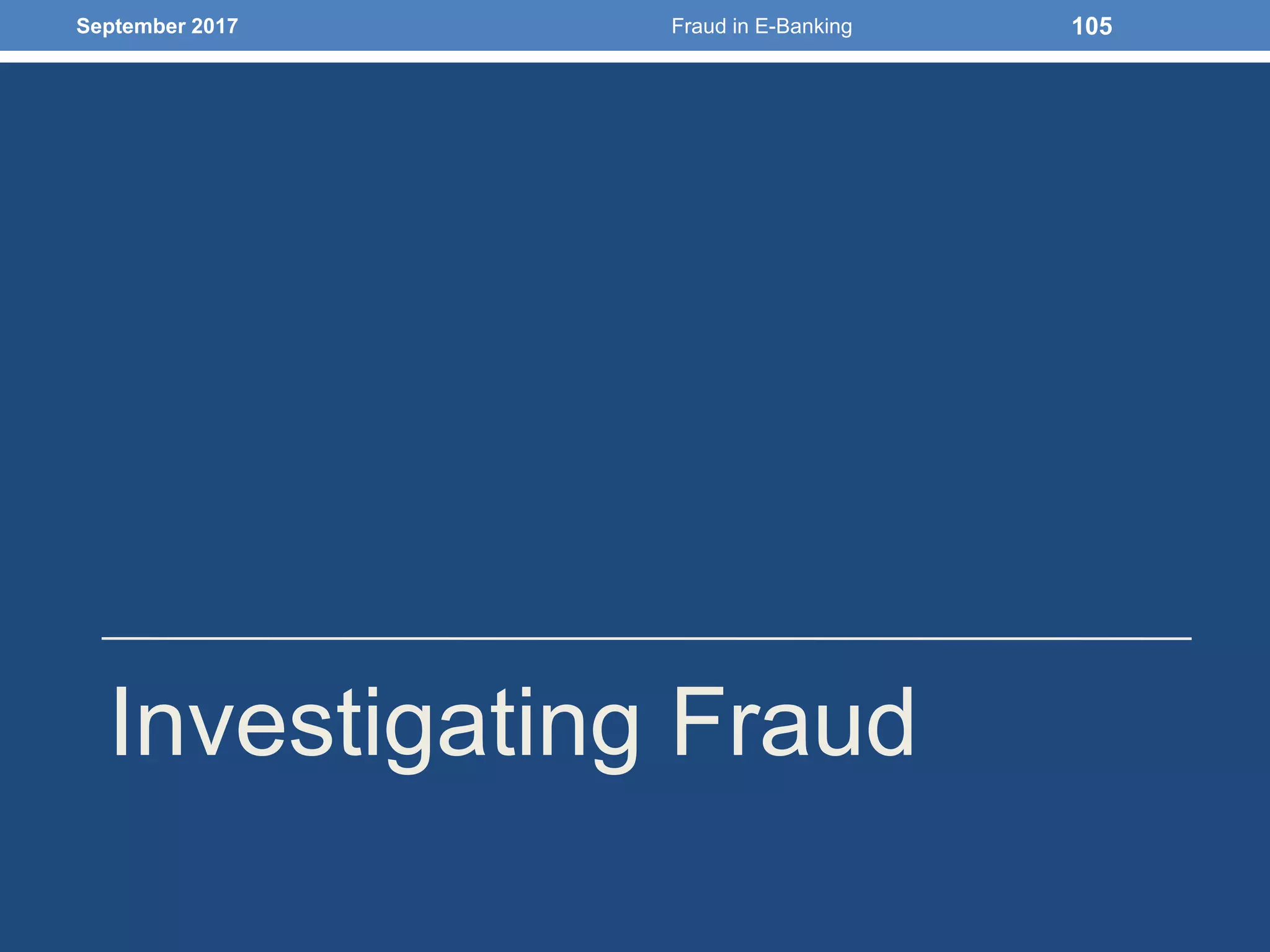 Investigating Fraud
September 2017 Fraud in E-Banking 105
 