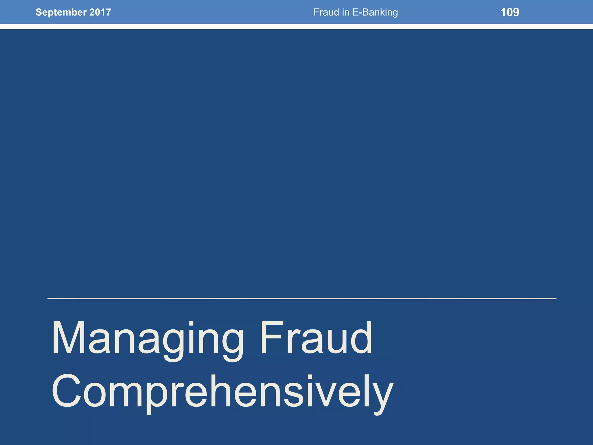 Managing Fraud
Comprehensively
September 2017 Fraud in E-Banking 109
 