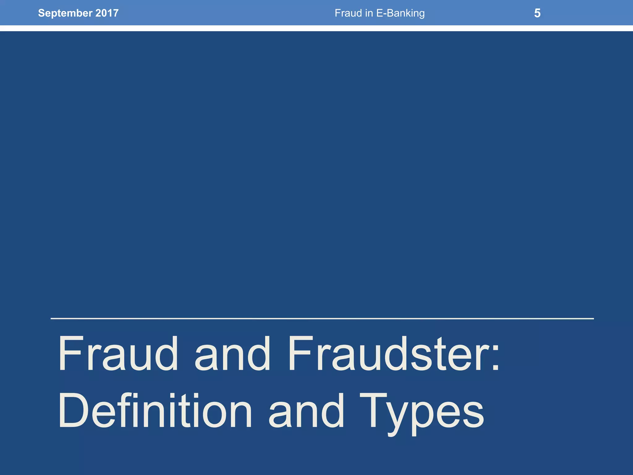 Fraud and Fraudster:
Definition and Types
September 2017 Fraud in E-Banking 5
 