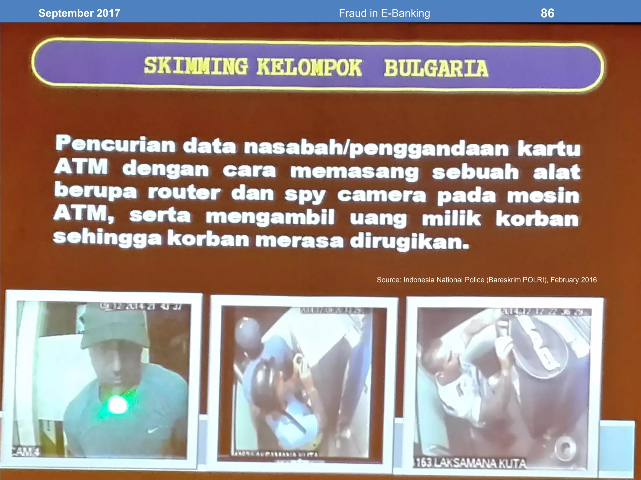 September 2017 Fraud in E-Banking 86
Source: Indonesia National Police (Bareskrim POLRI), February 2016
 