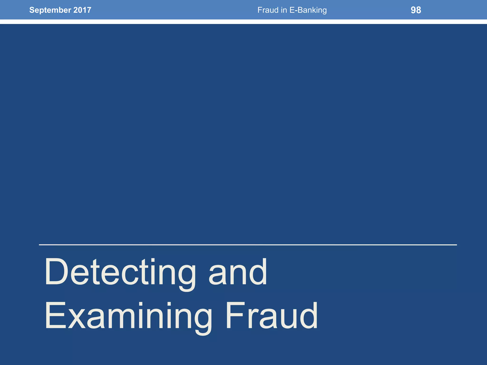 Detecting and
Examining Fraud
September 2017 Fraud in E-Banking 98
 
