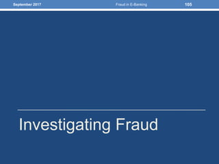 Investigating Fraud
September 2017 Fraud in E-Banking 105
 