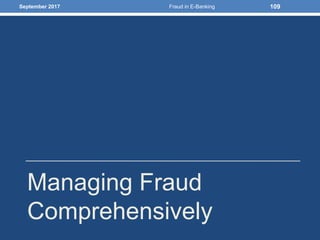 Managing Fraud
Comprehensively
September 2017 Fraud in E-Banking 109
 
