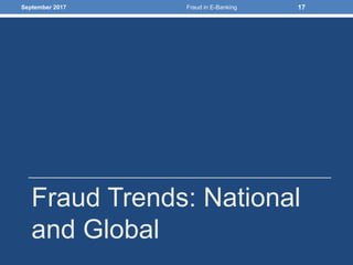 Fraud Trends: National
and Global
September 2017 Fraud in E-Banking 17
 