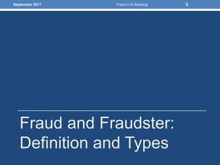Fraud and Fraudster:
Definition and Types
September 2017 Fraud in E-Banking 5
 