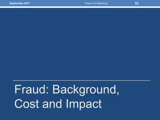 Fraud: Background,
Cost and Impact
September 2017 Fraud in E-Banking 52
 