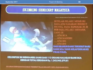 September 2017 Fraud in E-Banking 88
Source: Indonesia National Police (Bareskrim POLRI), February 2016
 